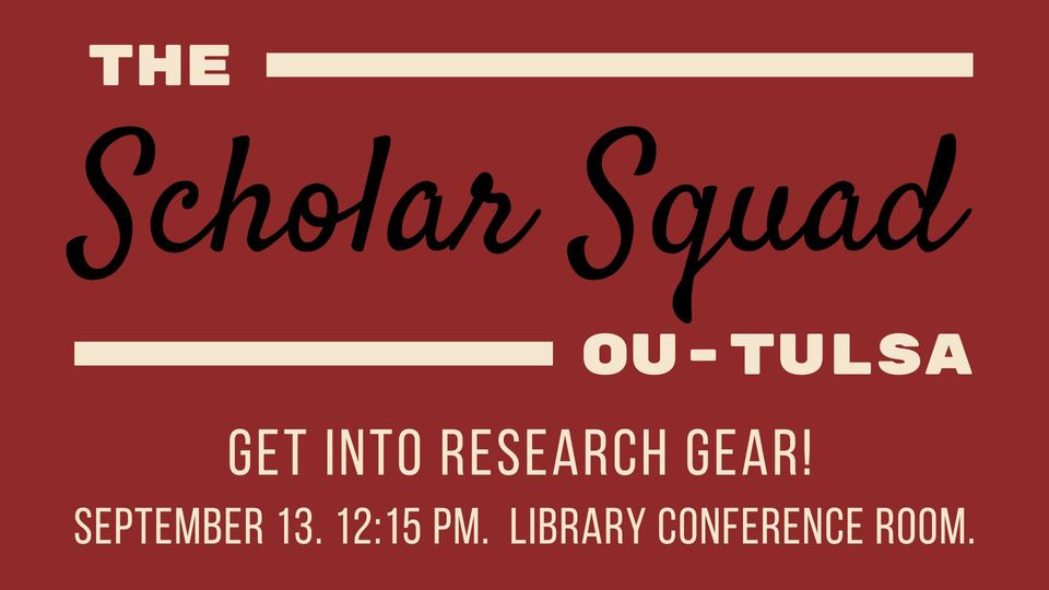 Maroon graphic rectangle with the text Scholar Squad OU-Tulsa, get into research gear, September 13, noon, library conference room
